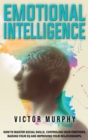 Emotional Intelligence : How to Master Social Skills, Controling your Emotions, Raising Your EQ and Improving Your Relationships. - Book