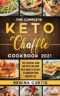 The Complete Keto Chaffle Cookbook 2021 : The Essential Guide and Easy Low Carb Keto Chaffle Recipes to Maintain Your Healthy Life. - Book