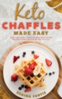 Keto Chaffle Made Easy : Simple and Easy Chaffle Recipes, Healthy and Delicious Low Carb for Better Lifestyle. - Book