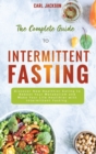 The Complete Guide to Intermittent Fasting : Discover New Healthier Eating to Reboot Your Metabolism and Make Your Life Healthier with Intermittent Fasting. - Book