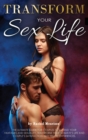 Transform Your Sex Life : The Ultimate Guide for Couples to Expand Your Fantasies and Sexuality. Transform Your Intimate's Life and Couple's Satisfaction with Erotic Experiences. - Book
