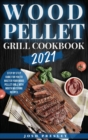 Wood Pellet Grill Cookbook 2021 : Step by Step Guide for You to Master Your Wood Pellet Grill with Mouth Watering Recipes. - Book