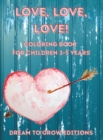 Love, Love, Love! : Coloring book for children 3-5 years - Book