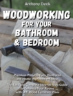 Woodworking for Your Bathroom and Bedroom : Premium Projects Fully Illustrated and Home Improvement Ideas, The Easy and Complete Step-by-Step Guide to Enhance Your Rooms with DIY Wood Furniture Plans - Book