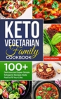 Keto Vegetarian Family Cookbook : 100+ Delicious and Super-Simple Ketogenic Recipes Made Fast to Fit Your Life - Book