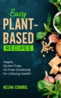 Easy Plant-Based Recipes : Vegan, Gluten-Free, Oil-Free Cookbook for Lifelong Health - Book