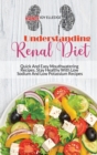 Understanding Renal Diet : Quick And Easy Mouthwatering Recipes. Stay Healthy With Low Sodium And Low Potassium Recipes - Book