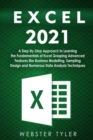 Excel 2021 : A Step-By-Step Approach to Learning the Fundamentals of Excel Grasping Advanced Features like Business Modelling, Sampling Design and Numerous Data Analysis Techniques - Book