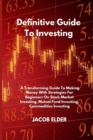 Definitive Guide To Investing : A Transforming Guide To Making Money With Strategies For Beginners On Stock Market Investing, Mutual Fund Investing, Commodities Investing - Book