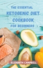 The Essential Ketogenic Diet Cookbook for Beginners : Quick & Easy Low-Carb Recipes for Busy People. Your 28-Day Plan to Lose Weight, Balance Hormones, Boost Brain Health, and Reverse Disease. - Book