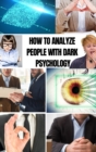 How to Analyze People with Dark Psychology : Master Emotional Intelligence to Speed Read Body Language on Sight. Stop Dark Psychology and Manipupulation to Be More Self-Confident and Defeat Anxiety - Book