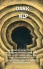 Dark Nlp : The Definitive Guide to Detect and Defend Yourself from Narcissist. Learn to Play on the Same Ground as the Manipulators with the Subtle Art of Persuasion - Book
