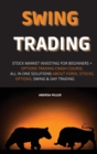 Swing Trading : Stock Market Investing for Beginners + Options Trading Crash Course. All in One Solutions about Forex, Stocks, Options, Swing & Day Trading - Book