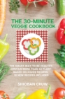 The 30-Minute Veggie Cookbook : The Smart Way to Be Healthy. Contain More Than 50 Plant-Based Deliciuos Recipes. 10 New Recipes Included - Book
