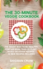 The 30-Minute Veggie Cookbook : The Smart Way to Be Healthy. Contain More Than 50 Plant-Based Deliciuos Recipes. 10 New Recipes Included - Book