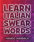 Learn ITALIAN Swear Words - Italian Swear Words Over F***ING Mandalas + English Translation : Coloring Book For Adults - Stress Relieving Swear Word Adult Coloring Book: Stress Relief Coloring Book wi - Book