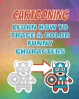 CARTOONING Complete Collection - Learn how to Trace and Color Funny Characters - Coloring Book for Kids : Easy to Draw Anime - Learning How to Draw Super Cute Kawaii Animals, Characters, Doodles and T - Book