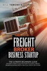 Freight Broker Business Startup : The Practical Beginners Guide on How to Start, Run And Scale Your Own Successful Freight Brokerage Business With a Proven Step-By-Step System - Book