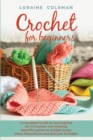 Crochet for Beginners : A Complete Guide To Learning the Art of Crochet and creating beautiful patterns straight away. Many Illustrations and Pictures Included. - Book