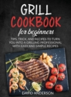 Grill Cookbook for Beginners : Tips, Trick, and Recipes to Turn You Into a Grilling Professional with Easy and Simple Recipes - Book