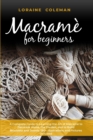 Macrame' for Beginners : A Complete Guide to Learning the Art of Macrame To Decorate Home, the Garden and To Build Bracelets and Jewels. 180+ Illustrations and Pictures Include - Book