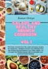 Salads and Healthy Brunch Cookbook Vol.1 : This book contains low-fat, quick and easy recipes for beginners, ideated to boost your lifestyle from the awakening and balance your daily supply. Go throug - Book