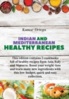 Indian and Mediterranean Health Cookbook : This edition contains 2 cookbooks full of healthy recipes from Asia, Italy and Morocco. Boost your weight-loss and learn many new ingredients with this low-b - Book