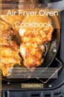 Air Fryer Oven Cookbook : Discover new healthy recipes to prepare tasty and crispy meals for breakfast, lunch and dinner with your Air Fryer Oven - Book