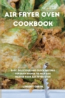 Air Fryer Oven Cookbook : Easy, delicious and quick recipes for busy people to help you master your air fryer oven - Book