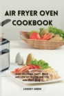 Air Fryer Oven Cookbook : Make delicious, tasty, quick and low fat recipes for you and your family - Book