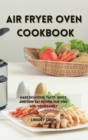 Air Fryer Oven Cookbook : Make delicious, tasty, quick and low fat recipes for you and your family - Book