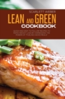 Lean and Green Cookbook : Quick and Easy to Follow Recipes to Rapid Weight Loss By Harnessing The Power of Fueling Hacks Meals - Book