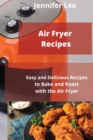 Air Fryer Recipes : Easy and Delicious Recipes to Bake and Roast with the Air Fryer - Book