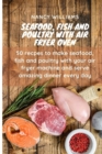 Seafood, fish and poultry with Air Fryer Oven : 50 recipes to make seafood, fish and poultry with your Air Fryer machine and and serve amazing dinner every day - Book