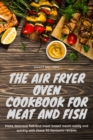 The Air Fryer Oven Cookbook for meat and fish : Make delicious meat and fish based meals quickly and easily with these 50 fantastic recipes - Book