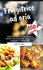 FRIGGITRICE AD ARIA (AIR FRYER COOKBOOK italian version) : Ricette sane, deliziose e facili per friggere, cuocere al forno, arrostire, rosolare e grigliare - Book