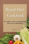 Renal Diet Cookbook : The Complete Guide to Managing Kidney Disease and Avoiding Dialysis - Book