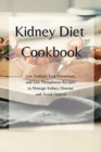 KIDNEY Diet Cookbook : Low Sodium, Low Potassium, and Low Phosphorus Recipes to Manage Kidney Disease and Avoid Dialysis - Book