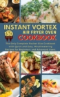 Instant Vortex Air Fryer Oven Cookbook : The Only Complete Pocket-Size Cookbook with Quick and Easy, Mouthwatering Recipes for Beginners and Advanced Users. 150 Dishes - Book