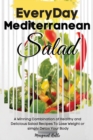 Every Day Mediterranean Salad : A Winning Combination of Healthy and Delicious Salad Recipes to Lose Weight or Simply Detox Your Body. 50 Fresh Recipes with Pictures - Book