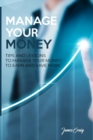 Manage Your Money : Tips and Lessons to Manage Your Money to Earn and Save More - Book