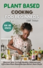 Plant Based Cooking for Beginners : Discover How To Cook Healthy, Delicious and Effortless Plant Based Recipes Better than Chefs! - Book