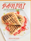 A Complete Guide to Making Tasty and Original Panini for Any Occasion (100 + Recipes) : Simple Step-By-Step Guide to Making Delicious, Tasty and Easy Panini to Create - Book