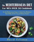 The Mediterranean Diet for Men Over 50 Cookbook : The Best Mediterranean Recipes to Restart Your Metabolism! Stay Healthy with 120+ Easy and Delicious Recipes! - Book