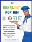 The Renal Diet for Him : COOKBOOK FOR BEGINNERS' MEN: 120+ Low Sodium, Low Potassium Tasty Recipes to Manage Chronic Kidney Disease Properly, and Avoid Dialysis Even For Newly Diagnosed! - Book