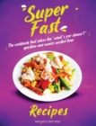 Super Fast Recipes : The Cookbook That Solves the What's for Dinner? Question and Avoids Wasted Time - Book