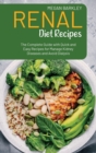 Renal Diet Cookbook Recipes : The Complete Guide with Quick and Easy Recipes for Manage Kidney Diseases and Avoid Dialysis - Book