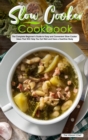 Slow Cooker Cookbook : The Complete Beginner's Guide to Easy and Convenient Slow Cooker Ideas That Will Help You Eat Well and Have a Healthier Body - Book