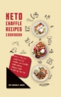 Keto Chaffle Recipes Cookbook Quick and Easy Lose Weight and Live Healthier and Irresistible Mouth-Watering Ketogenic Waffle to Start Off Your Day - Book