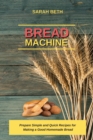 Bread Machine : Prepare Simple and Quick Recipes for Making a Good Homemade Bread - Book